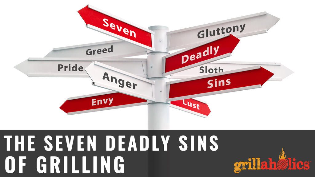 The Seven Deadly Sins Of Grilling