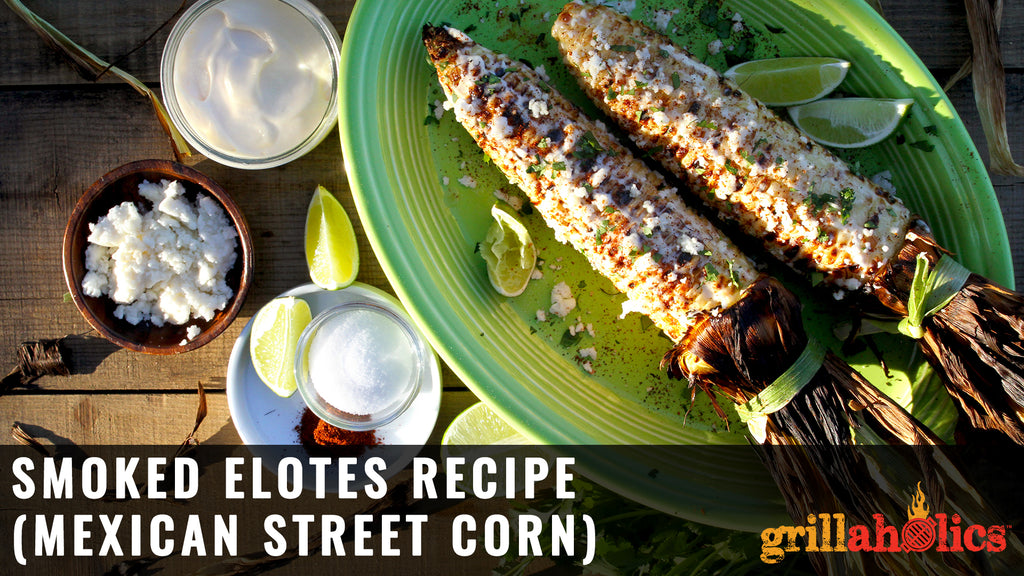 Smoked Elotes (Mexican Street Corn) Recipe