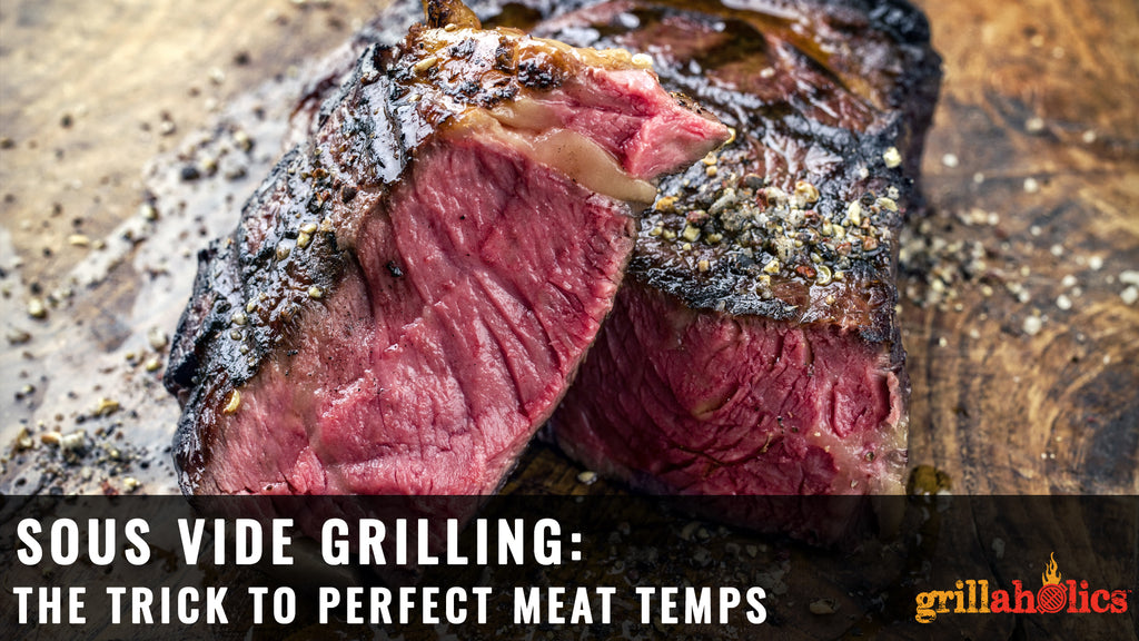 Sous Vide Grilling: The Trick to Hitting Perfect Meat Temps on the Grill Every Time