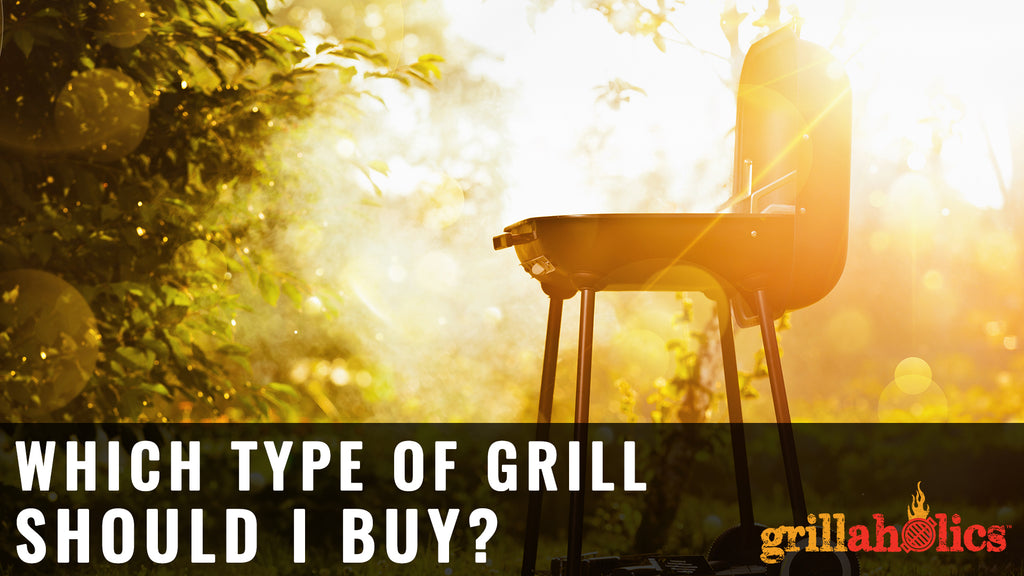 Which Type Of Grill Should I Buy?